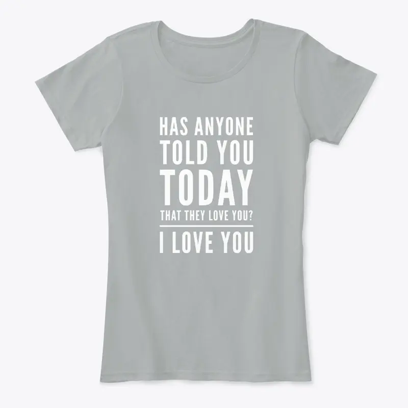 Has Anyone Told You Today? -Love